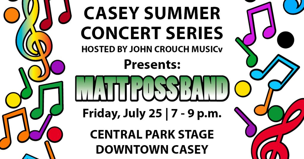 Casey Summer Concert Series Hosted by John Crouch Music Presents: Matt Poss Band Friday, July 25 7-9 p.m. at Central Park Stage downtown Casey.