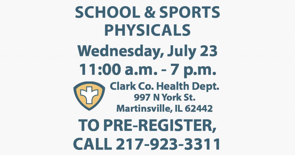 School Sports Physicals Wednesday, July 23 11:00 a.m. - 7:00 p.m. Clark County Health Department 997 N. York St., Martinsville IL 62442 To pre-register call 217-923-3311