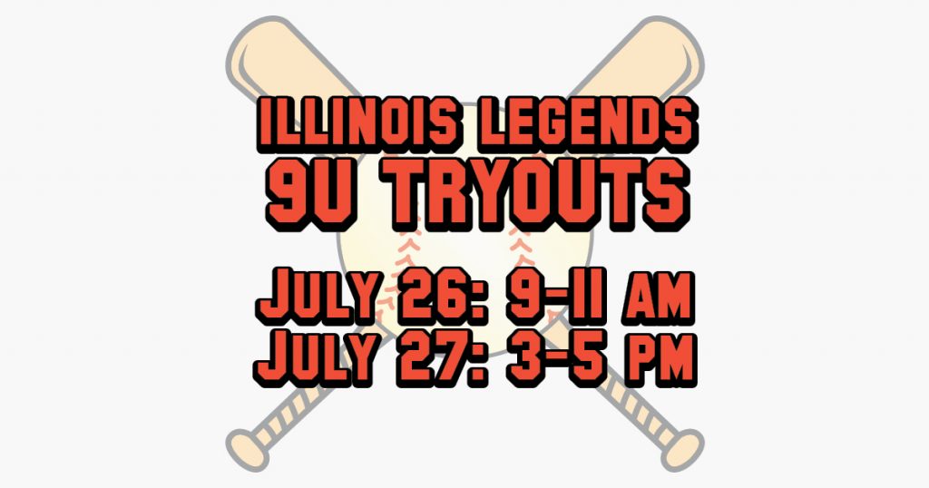 Illinois Legends 9U Tryouts July 26: 9-11 a.m. July 27 3-5 p.m.