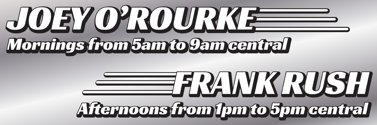 On the Air - Joey O, mornings and Frank Rush afternoons.